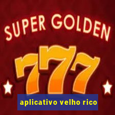 aplicativo velho rico